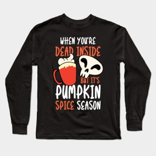 When You're Dead Inside But it's Pumpkin Spice Season Long Sleeve T-Shirt